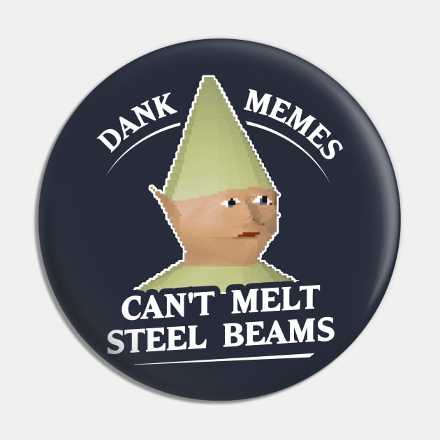 Dank Memes Can't Melt Steel Beams T-Shirt Pin by dumbshirts
