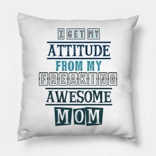 I get my attitude from my mom Pillow