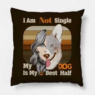 I am Not single, My dog is my best half Pillow