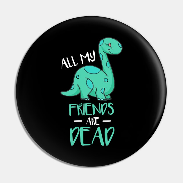 Cute All My Friends Are Dead Funny Dinosaur Pun Pin by theperfectpresents