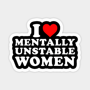 I Love Mentally Unstable Women Magnet