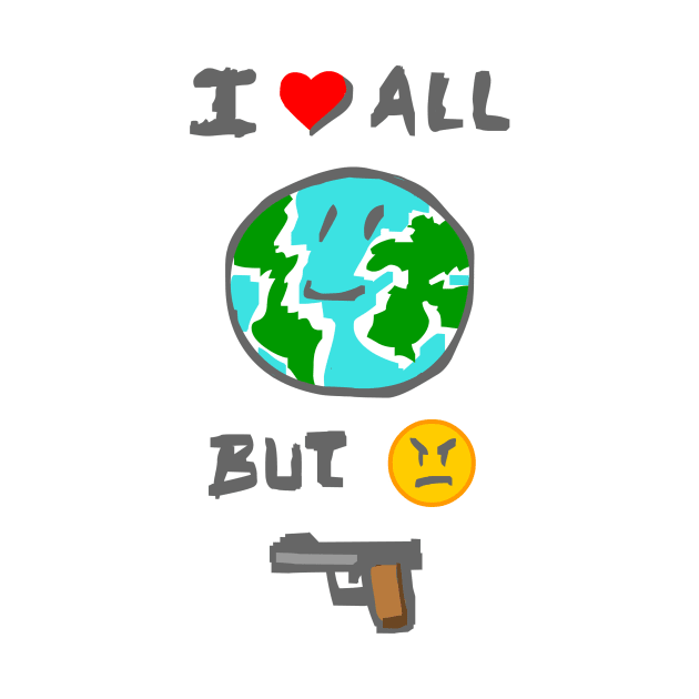 I love all the world but I hate weapons by elkingrueso