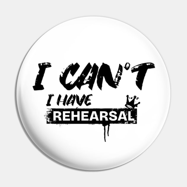 I Can’t. I Have Rehearsal Pin by LEMEDRANO