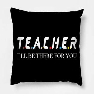 Teacher i will be there for you Pillow