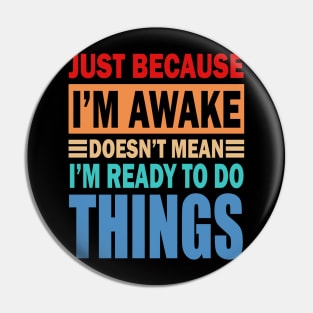 Just because i m awake doesn't mean i m ready to do things Pin