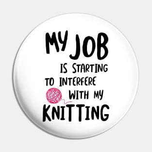 My Job is Starting to Interfere with My Knitting Pin