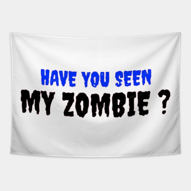 HAVE YOU SEEN MY ZOMBIE ? - Funny Hallooween Zombie Quotes Tapestry by Sozzoo