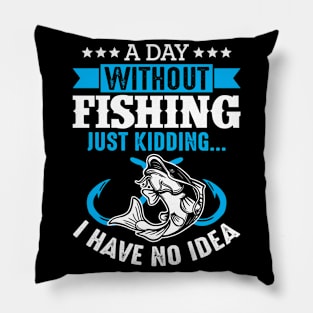 Fishing Is My Hobby And A Day Without Fishing Rod Funny Pillow