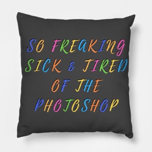 So freaking sick and tired of the photoshop Pillow