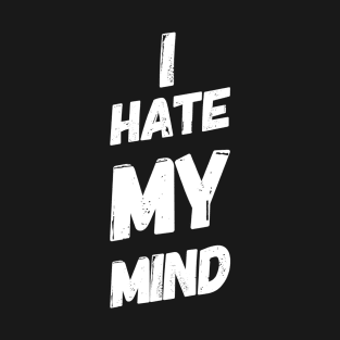 I Hate My Mind When I AM Thinking Wrongly Or Apologise T-Shirt