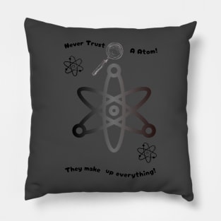 Never trust an atom. They make up everything Pillow