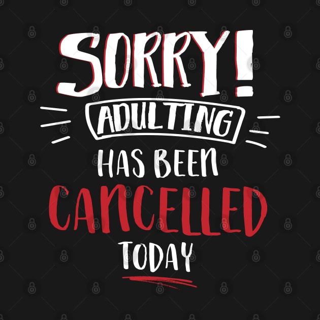 Sorry Adulting Has Been Cancelled Today by GeekyFairy