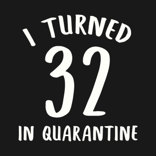 I Turned 32 In Quarantine T-Shirt