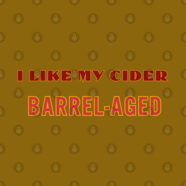 I Like My Cider BARREL-AGED. Classic Cider Style. by SwagOMart