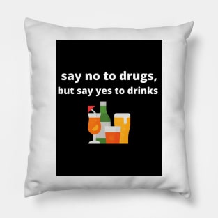 Say no to drugs, but say yes to drinks Pillow