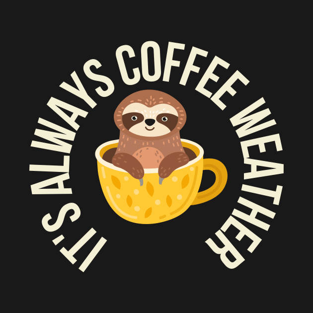 Sloth It's Always Coffee Weather by Deliciously Odd