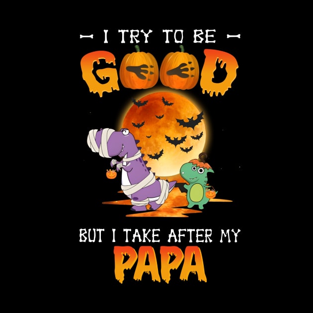 I Try To Be Good But I Take After Papa Dinosaur Halloween T-Shirt by Kelley Clothing