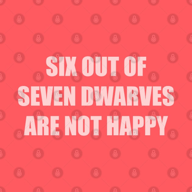 six out of seven dwarves are not happy by Among the Leaves Apparel