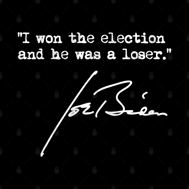 I won the election and he was a loser - Joe Biden by Tainted