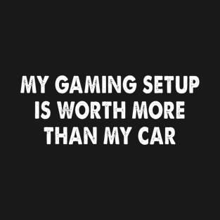 My gaming setup is worth more than my car T-Shirt