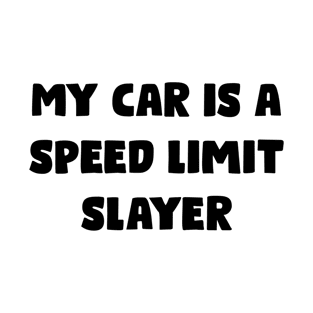 My Car Is A Speed Limit Slayer - Funny Bumper Sayings T-Shirt