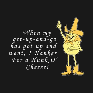 Hanker for a Hunka Cheese T-Shirt