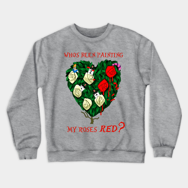 Who S Been Painting My Roses Red Chesire Cat Crewneck