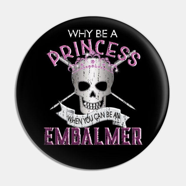 Why Be a Princess When You Can Be An Embalmer Pin by Graveyard Gossip