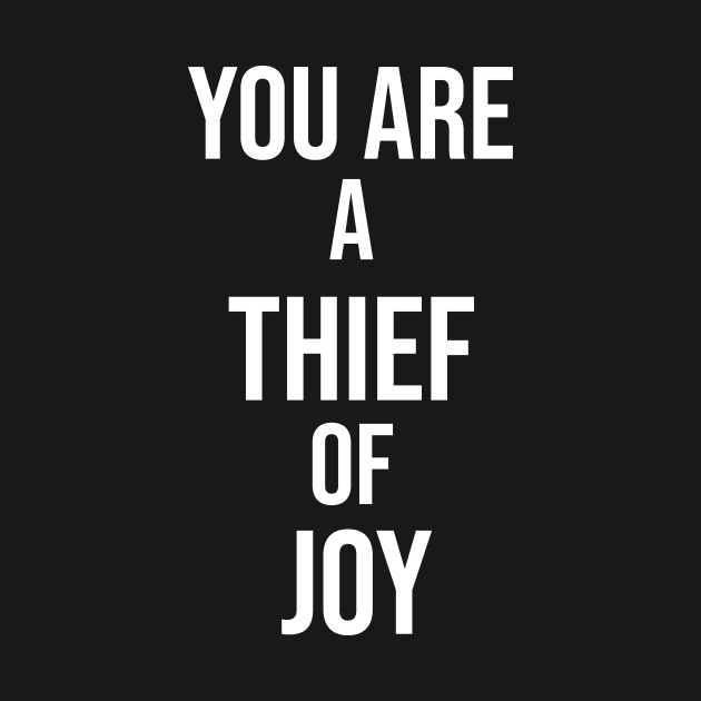 You Are A Thief Of Joy by Great Bratton Apparel