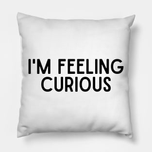 I'm Feeling Curious - Inspiring Quotes Pillow