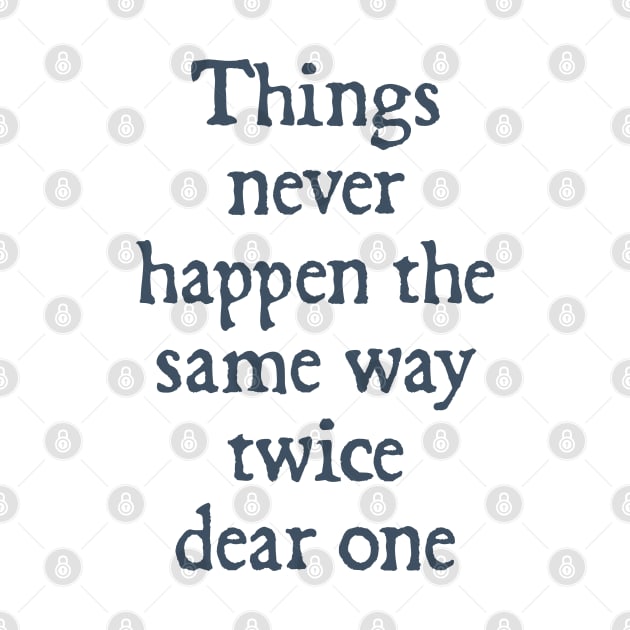 Things Never Happen the Same Way Twice, Dear One by  hal mafhoum?