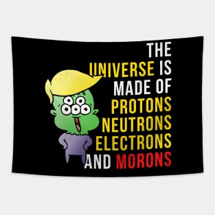 The universe is made up of protons, neutrons, electrons and morons Tapestry