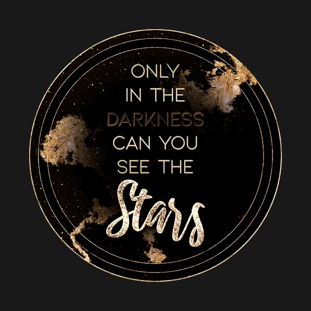 Gold Inspirational Only In The Darkness Can You See The Stars A - Circle Shield by Holy Rock Design