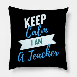 Keep Calm I Am A Teacher Pillow