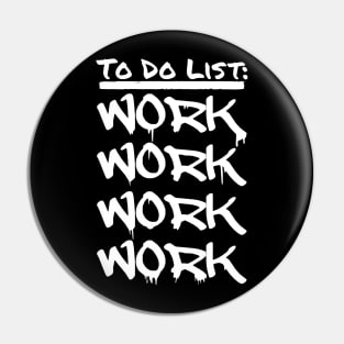 TO DO LIST: WORK WORK WORK WORK Pin