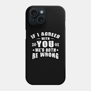 If I Agreed With You We'd Both Be Wrong Funny Phone Case