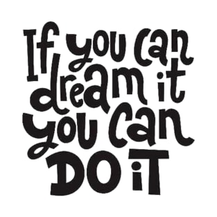 If You Can Dream It, You Can Do It - Motivational Inspirational Success Quotes T-Shirt