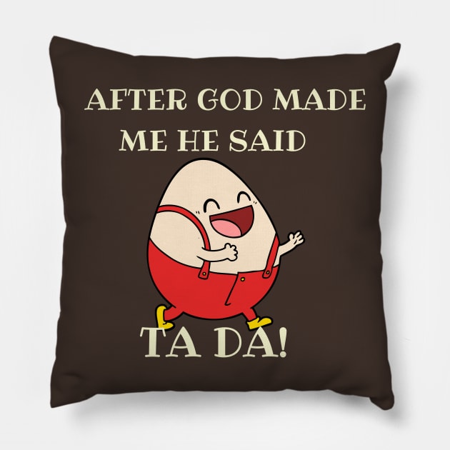 After God made me he said TA DA EGG Pillow by naeshaassociates@gmail.com