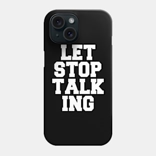 Let Stop Talking Phone Case