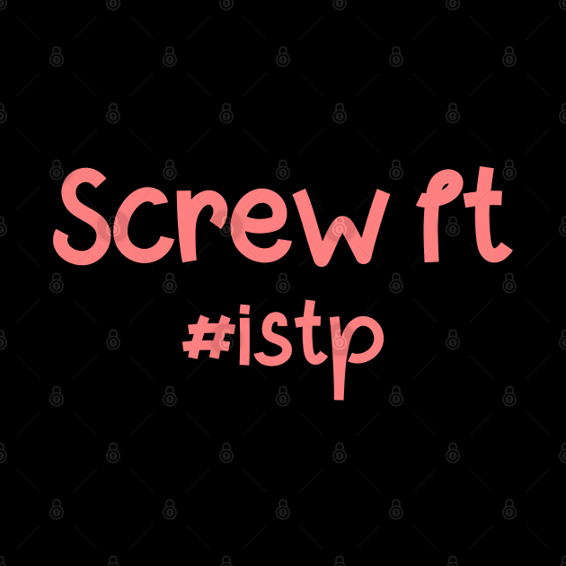 ISTP Screw It by coloringiship