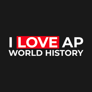 I Love AP World History Funny Simple Design AP World History T-Shirt