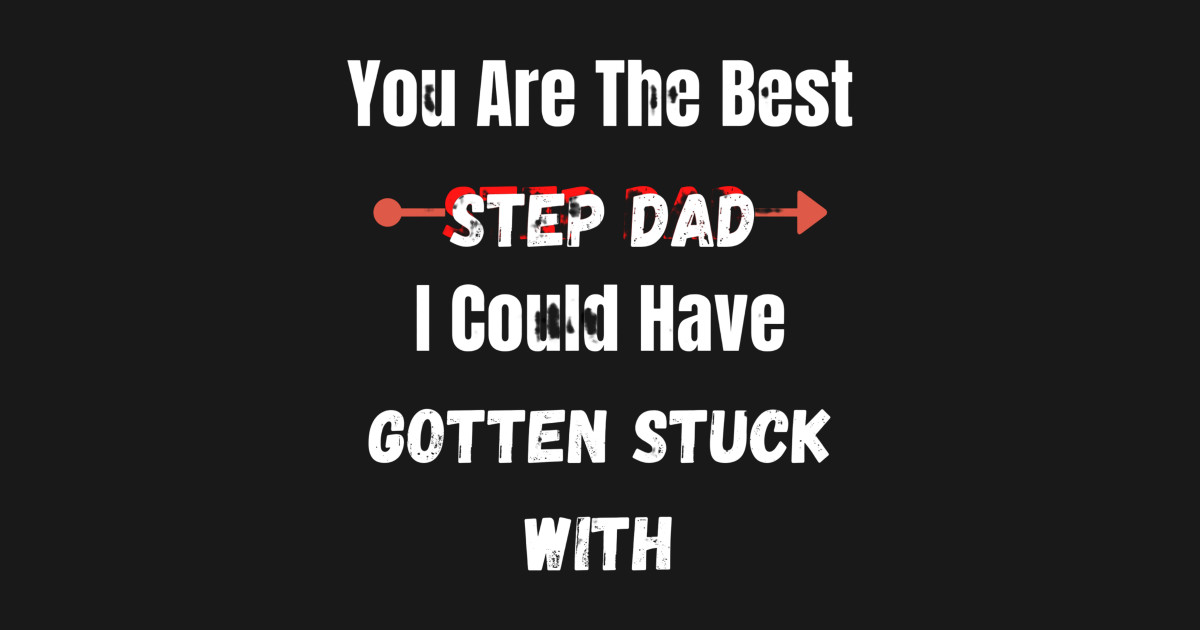 You Are The Best Step Dad I Could Have Gotten Stuck With Step Dad Funny Father Day T 2020
