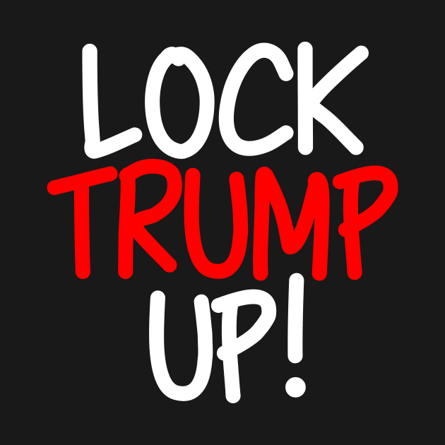 Lock Trump Up by epiclovedesigns