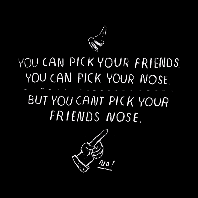 you can't pick your friends nose. by Louisros