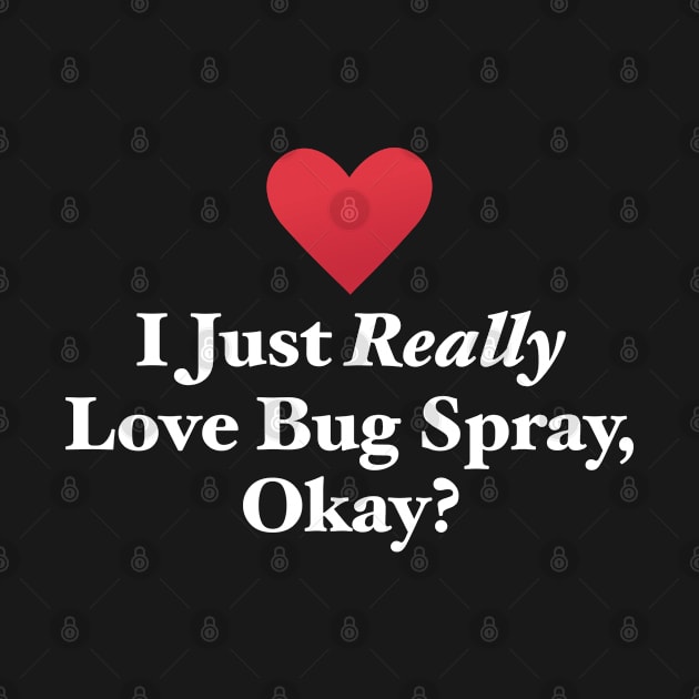 I Just Really Love Bug Spray, Okay? by MapYourWorld