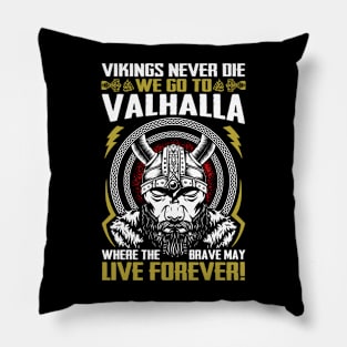 Vikings never die we go to Valhalla where the brave may live forever Pillow