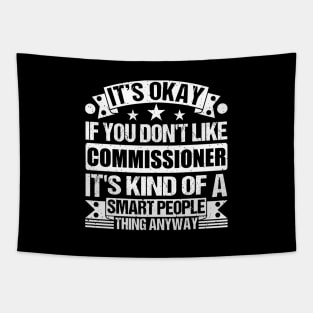 It's Okay If You Don't Like Commissioner It's Kind Of A Smart People Thing Anyway Commissioner Lover Tapestry