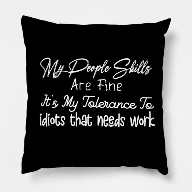 My People Skills Are Just Fine It's My Tolerance to Idiots That Needs Work Pillow by Success shopping