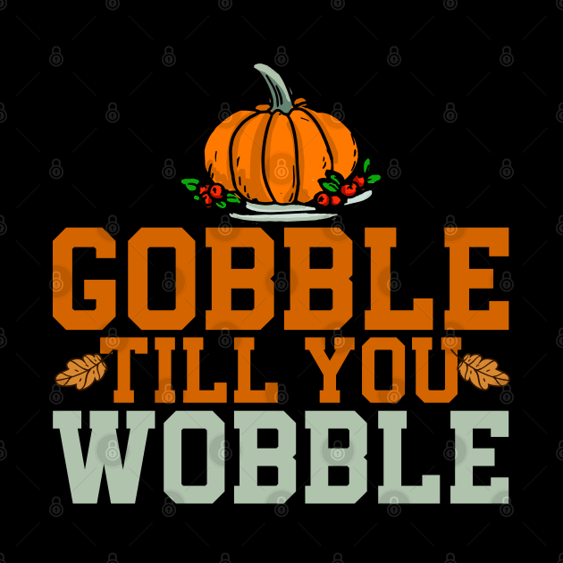 gobble til you wobble by MZeeDesigns