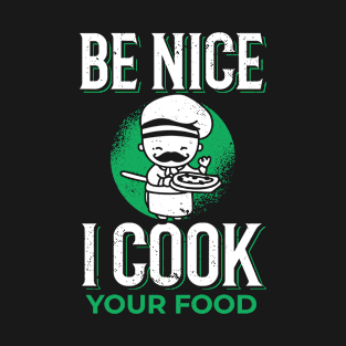 Sous Chef Funny Food Be Nice I Cook Your Food T-Shirt